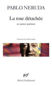 Pablo Neruda - La Rose détachée et autres poèmes