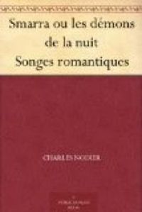 Charles Nodier - Smarra ou les démons de la nuit Songes romantiques