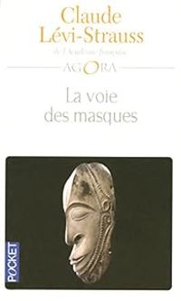 Claude Levi Strauss - La voie des masques suivie de Trois excursions