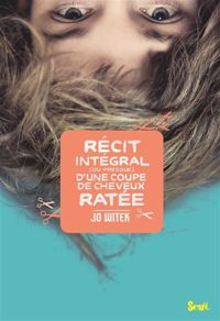 Couverture du livre Récit intégral (ou presque) d'une coupe de cheveux ratée - Jo Witek