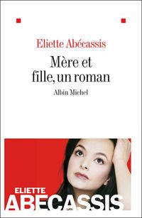 Couverture du livre Mère et Fille, un roman - Eliette Abecassis