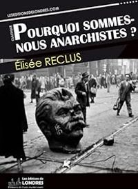 Couverture du livre Pourquoi sommes nous anarchistes? - Elisee Reclus