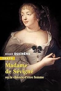 Roger Duchene - Madame de Sévigné ou la chance d'être femme