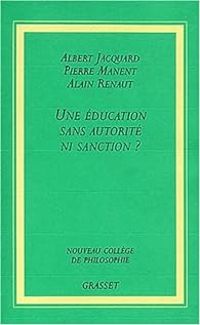 Couverture du livre Une éducation sans autorité ni sanction - Albert Jacquard - Alain Renaut - Pierre Manent