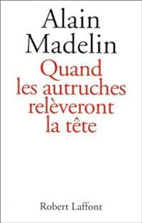 Alain Madelin - Joseph Mace Scaron - Yves Messarovitch - Quand les autruches relèveront la tête