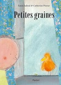 Couverture du livre Petites graines - Emile Jadoul - Catherine Pineur