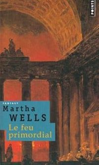 Martha Wells - Le feu primordial