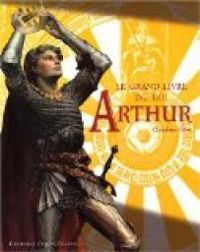 Couverture du livre Le grand livre du roi Arthur - Claudine Glot