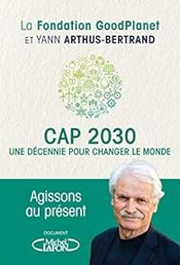 Couverture du livre Cap 2030 - Yann Arthus Bertrand - Fondation Goodplanet