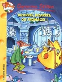 Geronimo Stilton - Bizarres, bizarres ces fromages !