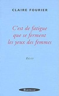 Couverture du livre C'est de fatigue que se ferment les yeux des femmes - Claire Fourier