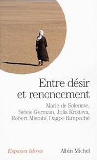 Marie De Solemne - Dagpo Rimpoche - Robert Misrahi - Julia Kristeva - Sylvie Germain - Entre désir et renoncement