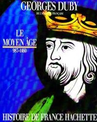 Georges Duby - Histoire de France : Le Moyen Âge, 987-1460