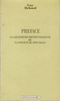 Guy Debord - Préface à la quatrième édition italienne de 'La société du spectacle' a société