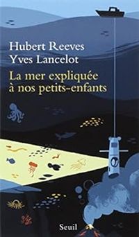 Hubert Reeves - Yves Lancelot - La mer expliquée à nos petits-enfants