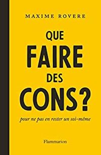 Maxime Rovere - Que faire des cons ?