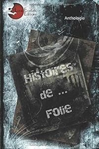 Sophie Dabat - Bruno Pochesci - Arnauld Pontier - Jb Leblanc - Jacques Mercier - Patrick S Vast - Kwame Maherpa - Johanna Almos - Histoires de... Folie