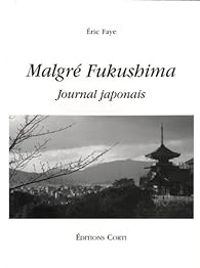 Ric Faye - Malgré Fukushima : Journal japonais