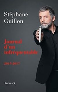 Stephane Guillon - Journal d'un infréquentable : 2016-2017