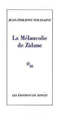 Couverture du livre La Mélancolie de Zidane - Jean Philippe Toussaint