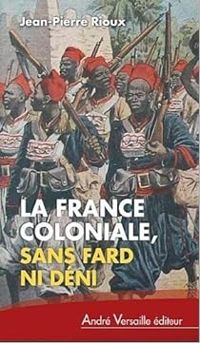 Jean Pierre Rioux - La France coloniale sans fard ni déni