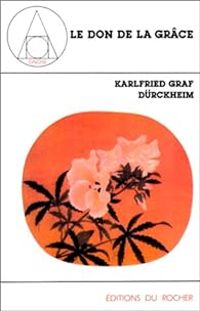 Karlfried Graf Durckheim - Le Don de la Grâce. Conférences de Francfort 1967