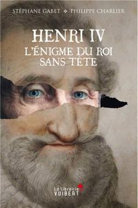 Couverture du livre Henri IV.L'énigme du roi sans tête - Philippe Charlier - Stephane Gabet