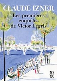 Claude Izner - Les premières enquêtes de Victor Legris