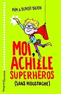 Couverture du livre Moi, Achille, superhéros (sans moustache) - Mim  - Zelda Zonk - Benoit Bajon