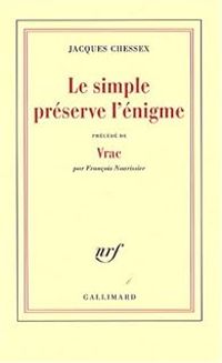 Jacques Chessex - Le simple préserve l'énigme : Précédé de Vrac