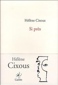 Helene Cixous - Si près