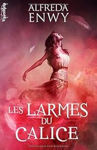 Couverture du livre Les Larmes du Calice - Alfreda Enwy