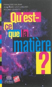 Couverture du livre Qu'est-ce que la matière ? - Francoise Balibar - Jean Marc Levy Leblond - Roland Lehoucq