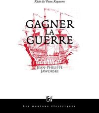 Jean-philippe Jaworski - Gagner la guerre : Récit du vieux royaume