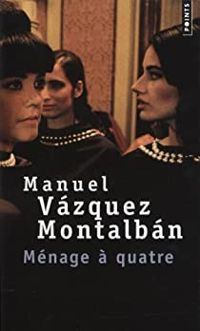 Manuel Vazquez Montalban - Ménage à quatre