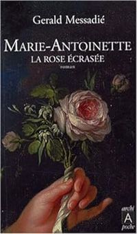 Gerald Messadie - Marie-Antoinette : La rose écrasée