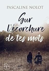 Couverture du livre Sur l'écorchure de tes mots - Pascaline Nolot