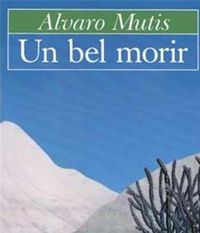 Alvaro Mutis - Un bel morir