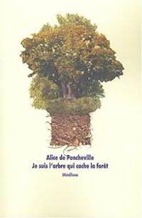 Alice De Poncheville - Je suis l'arbre qui cache la forêt