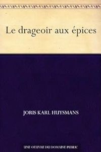 Joris Karl Huysmans - Le drageoir aux épices