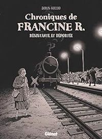 Couverture du livre Chroniques de Francine R., résistante et déportée  - Boris Golzio