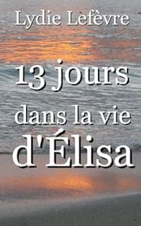 Couverture du livre 13 jours dans la vie d'Élisa - Lydie Lefevre