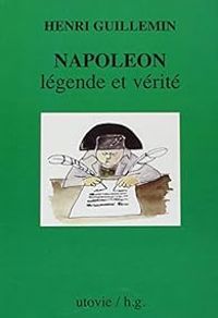 Henri Guillemin - Napoléon légende et vérité