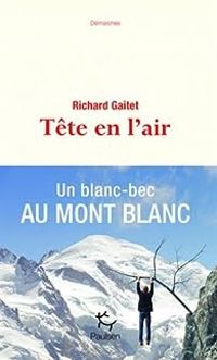 Couverture du livre Tête en l'air : Un blanc-bec au Mont Blanc - Richard Gaitet