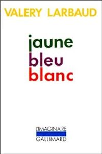 Couverture du livre Jaune bleu blanc - Valery Larbaud