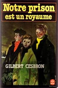 Gilbert Cesbron - Notre prison est un royaume