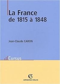 Jean Claude Caron - La France de 1815à 1848