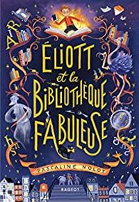 Pascaline Nolot - Éliott et la bibliothèque fabuleuse