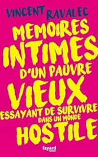 Vincent Ravalec - Mémoires intimes d'un pauvre vieux essayant de survivre dans un monde hostile