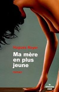 Hugues Royer - Ma mère en plus jeune